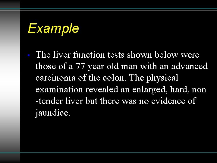 Example • The liver function tests shown below were those of a 77 year