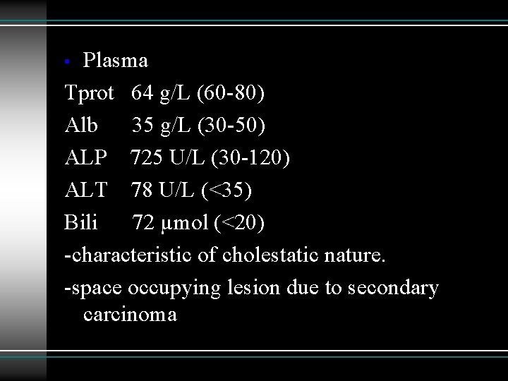 Plasma Tprot 64 g/L (60 -80) Alb 35 g/L (30 -50) ALP 725 U/L