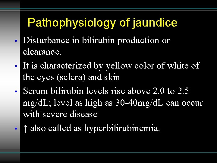 Pathophysiology of jaundice • • Disturbance in bilirubin production or clearance. It is characterized