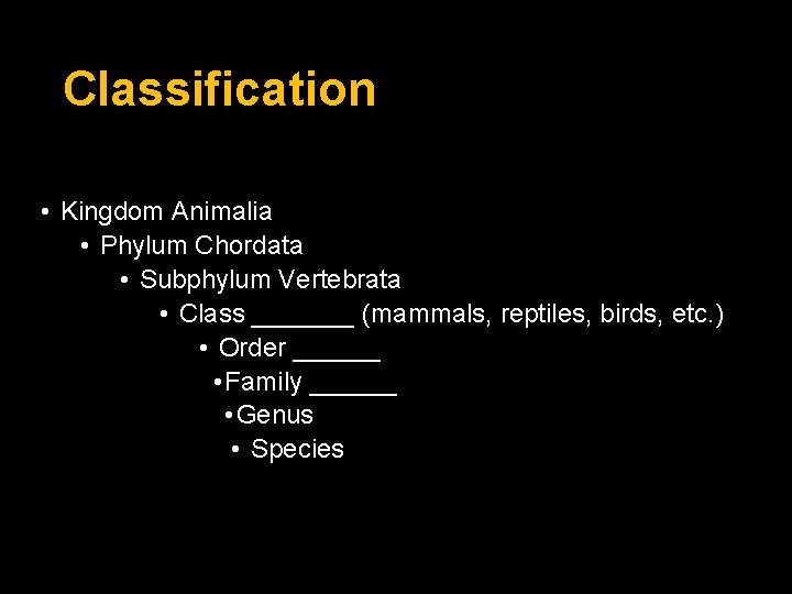 Classification • Kingdom Animalia • Phylum Chordata • Subphylum Vertebrata • Class _______ (mammals,