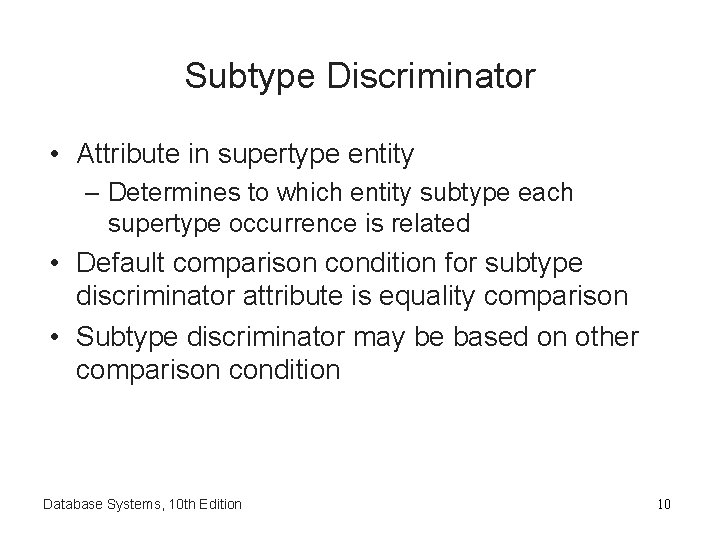 Subtype Discriminator • Attribute in supertype entity – Determines to which entity subtype each