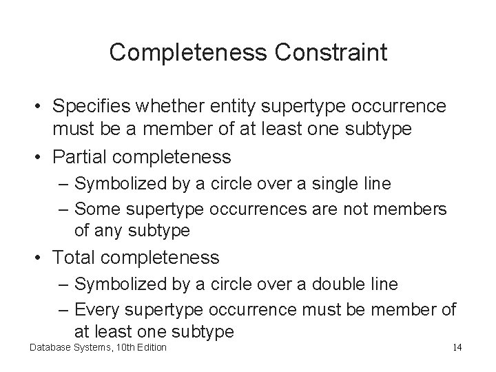 Completeness Constraint • Specifies whether entity supertype occurrence must be a member of at