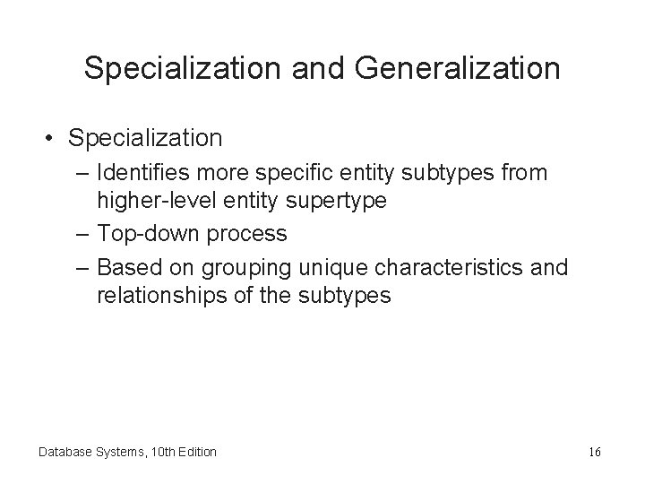 Specialization and Generalization • Specialization – Identifies more specific entity subtypes from higher-level entity