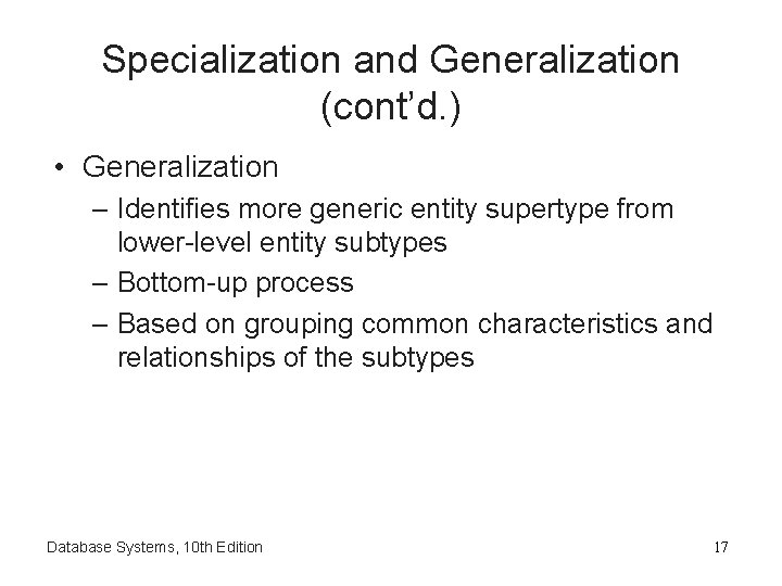 Specialization and Generalization (cont’d. ) • Generalization – Identifies more generic entity supertype from