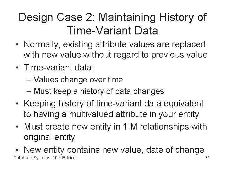 Design Case 2: Maintaining History of Time-Variant Data • Normally, existing attribute values are