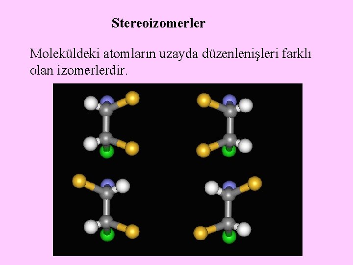 Stereoizomerler Moleküldeki atomların uzayda düzenlenişleri farklı olan izomerlerdir. 