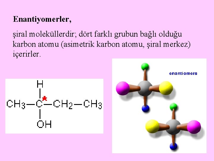 Enantiyomerler, şiral moleküllerdir; dört farklı grubun bağlı olduğu karbon atomu (asimetrik karbon atomu, şiral