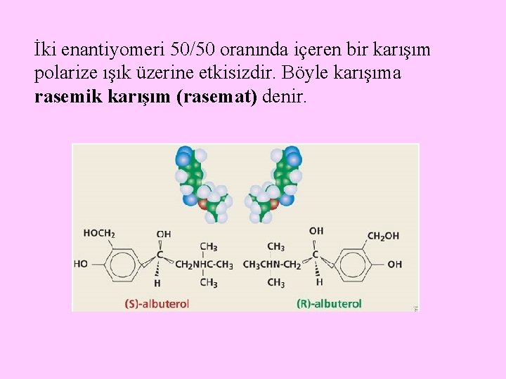 İki enantiyomeri 50/50 oranında içeren bir karışım polarize ışık üzerine etkisizdir. Böyle karışıma rasemik