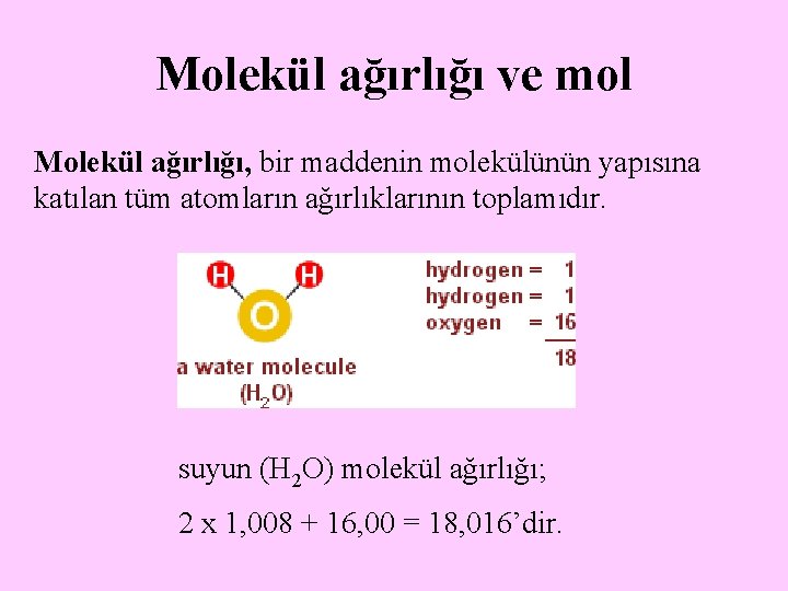 Molekül ağırlığı ve mol Molekül ağırlığı, bir maddenin molekülünün yapısına katılan tüm atomların ağırlıklarının