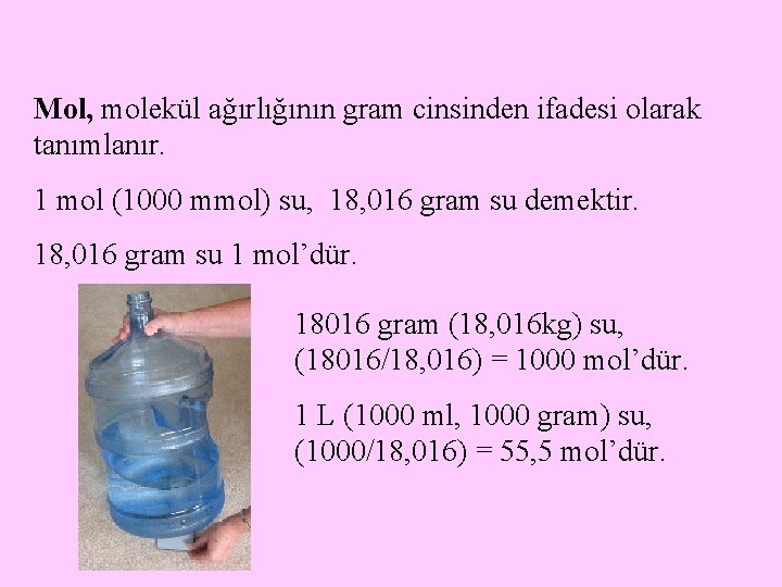 Mol, molekül ağırlığının gram cinsinden ifadesi olarak tanımlanır. 1 mol (1000 mmol) su, 18,