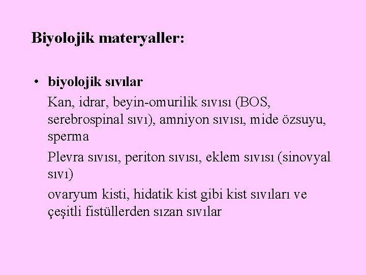 Biyolojik materyaller: • biyolojik sıvılar Kan, idrar, beyin-omurilik sıvısı (BOS, serebrospinal sıvı), amniyon sıvısı,