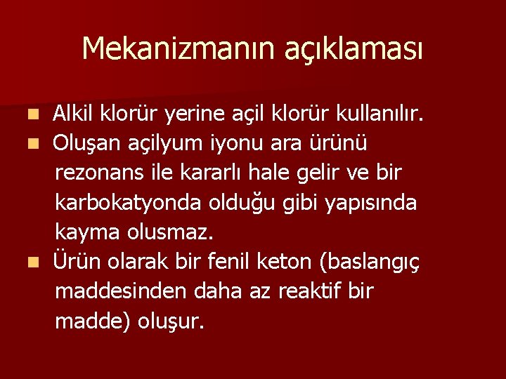 Mekanizmanın açıklaması Alkil klorür yerine açil klorür kullanılır. n Oluşan açilyum iyonu ara ürünü