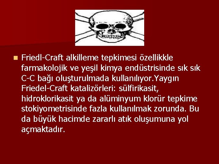 n Friedl-Craft alkilleme tepkimesi özellikkle farmakolojik ve yeşil kimya endüstrisinde sık C-C bağı oluşturulmada