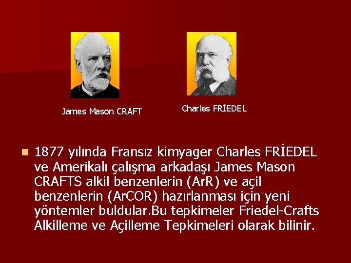 James Mason CRAFT n Charles FRİEDEL 1877 yılında Fransız kimyager Charles FRİEDEL ve Amerikalı