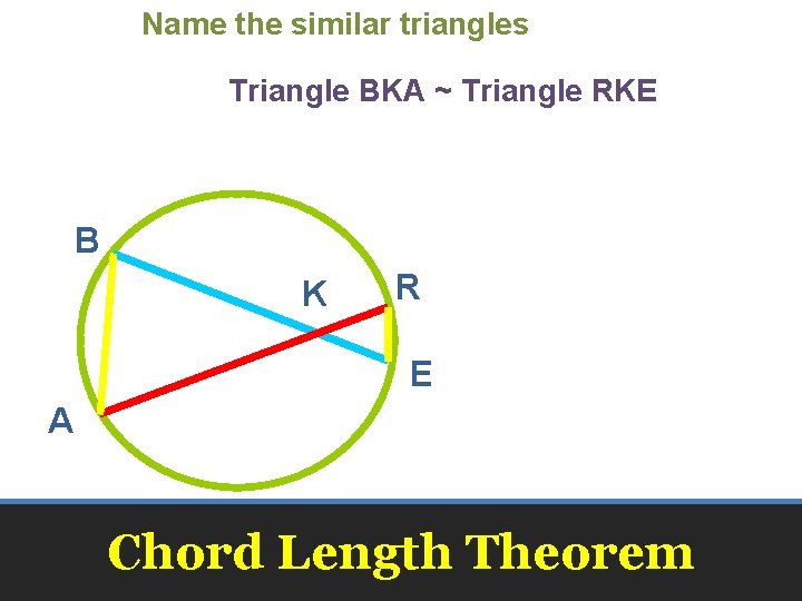 Name the similar triangles Triangle BKA ~ Triangle RKE B K R E A