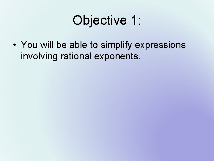 Objective 1: • You will be able to simplify expressions involving rational exponents. 