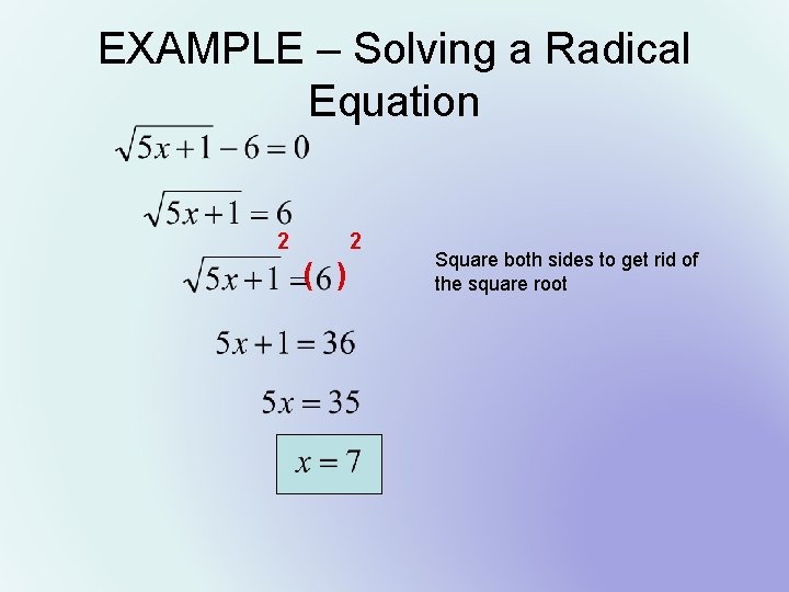 EXAMPLE – Solving a Radical Equation 2 2 ( ) Square both sides to