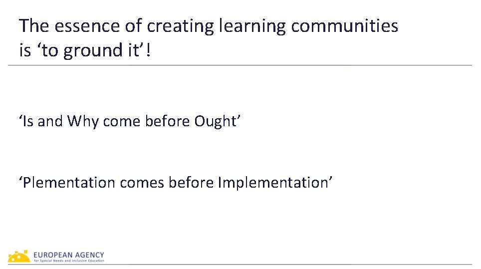 The essence of creating learning communities is ‘to ground it’! ‘Is and Why come