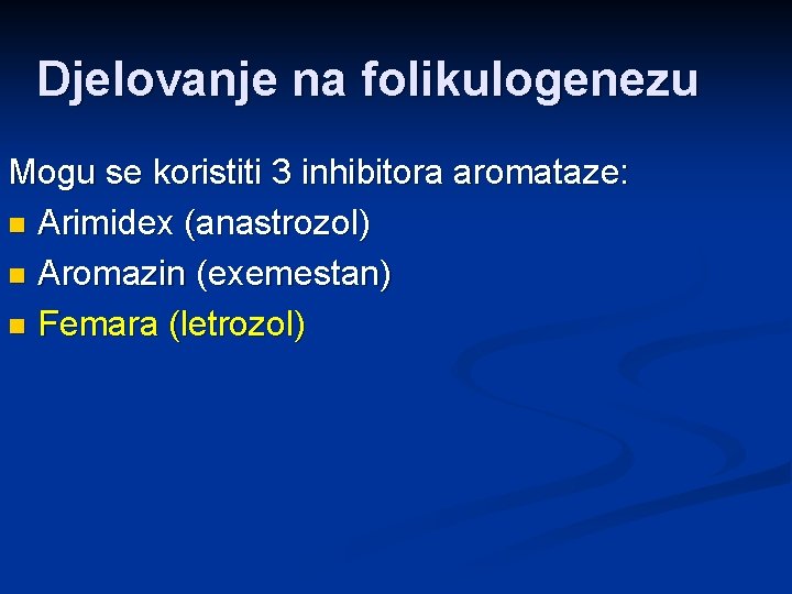 Djelovanje na folikulogenezu Mogu se koristiti 3 inhibitora aromataze: n Arimidex (anastrozol) n Aromazin