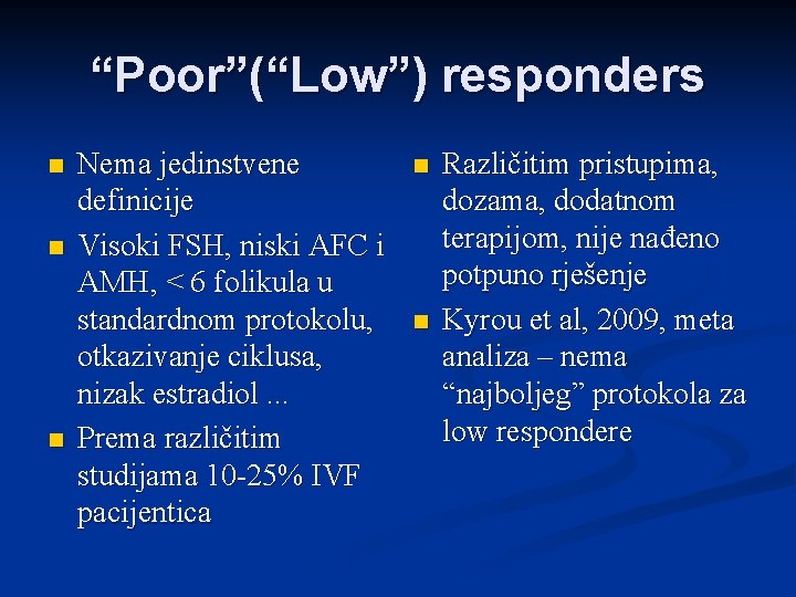 “Poor”(“Low”) responders n n n Nema jedinstvene definicije Visoki FSH, niski AFC i AMH,