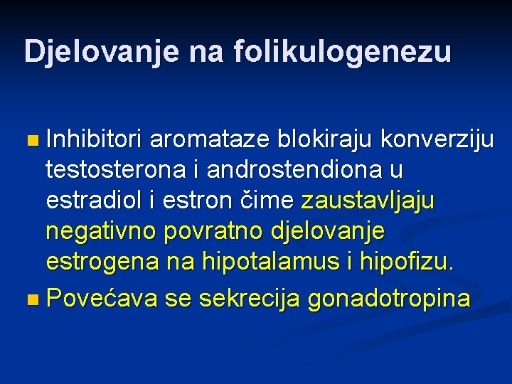 Djelovanje na folikulogenezu n Inhibitori aromataze blokiraju konverziju testosterona i androstendiona u estradiol i