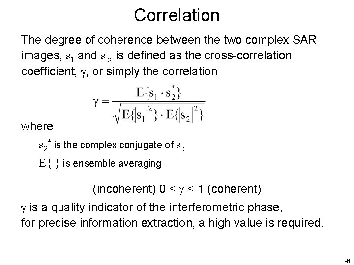 Correlation The degree of coherence between the two complex SAR images, s 1 and Correlation The degree of coherence between the two complex SAR images, s 1 and
