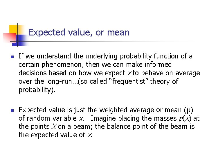 Expected value, or mean n n If we understand the underlying probability function of