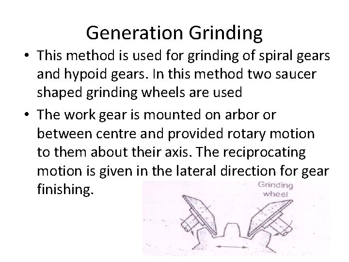 Generation Grinding • This method is used for grinding of spiral gears and hypoid