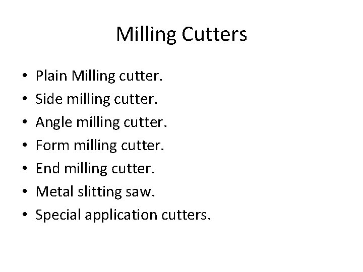 Milling Cutters • • Plain Milling cutter. Side milling cutter. Angle milling cutter. Form