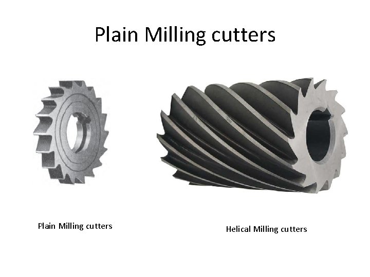 Plain Milling cutters Helical Milling cutters 