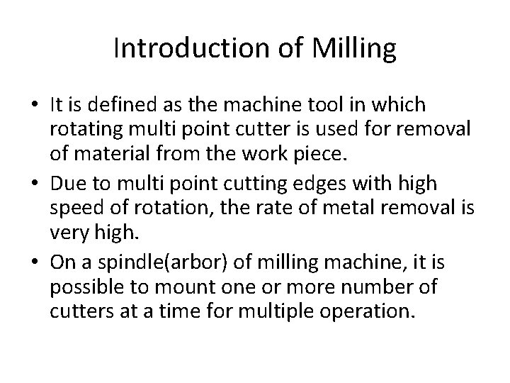 Introduction of Milling • It is defined as the machine tool in which rotating