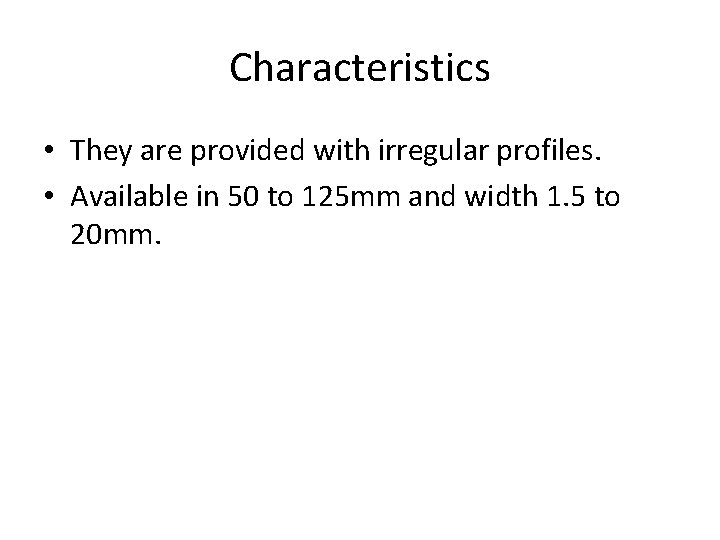 Characteristics • They are provided with irregular profiles. • Available in 50 to 125