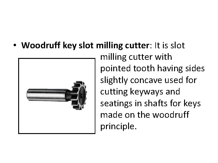 • Woodruff key slot milling cutter: It is slot milling cutter with pointed
