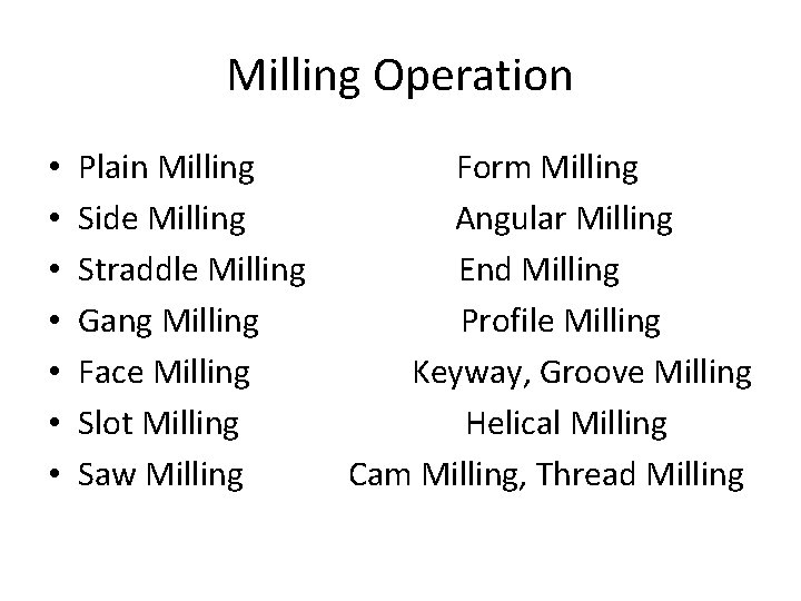 Milling Operation • • Plain Milling Side Milling Straddle Milling Gang Milling Face Milling