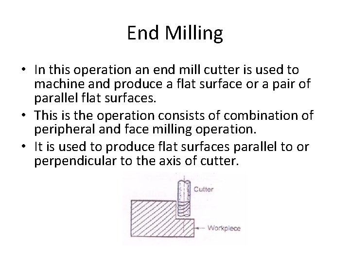 End Milling • In this operation an end mill cutter is used to machine