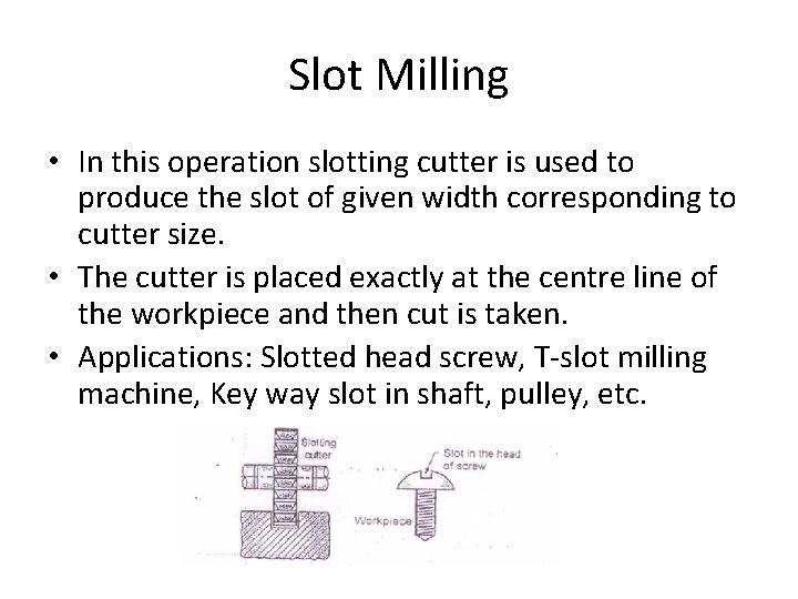 Slot Milling • In this operation slotting cutter is used to produce the slot