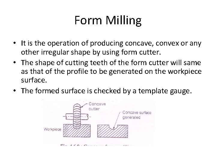 Form Milling • It is the operation of producing concave, convex or any other