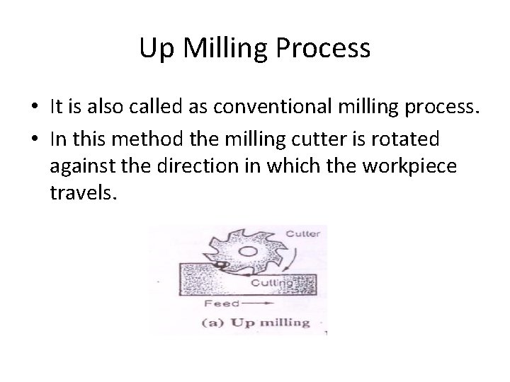 Up Milling Process • It is also called as conventional milling process. • In