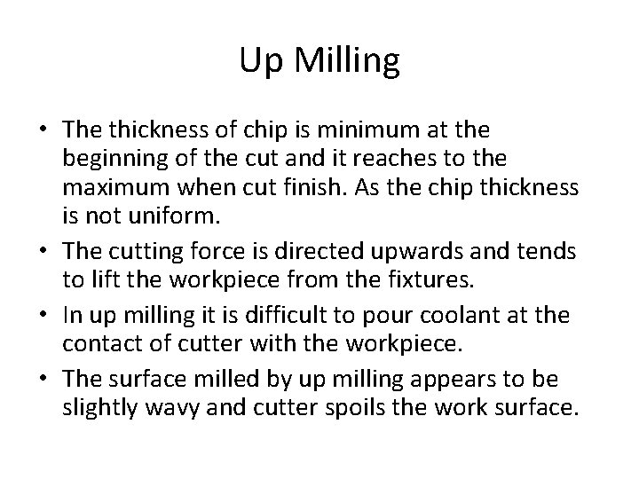 Up Milling • The thickness of chip is minimum at the beginning of the