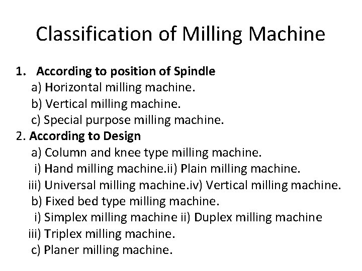 Classification of Milling Machine 1. According to position of Spindle a) Horizontal milling machine.