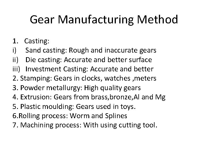 Gear Manufacturing Method 1. Casting: i) Sand casting: Rough and inaccurate gears ii) Die