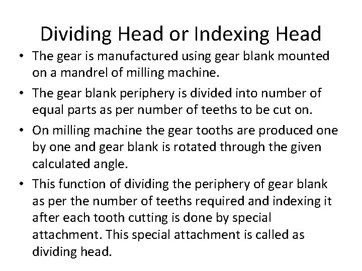 Dividing Head or Indexing Head • The gear is manufactured using gear blank mounted Dividing Head or Indexing Head • The gear is manufactured using gear blank mounted