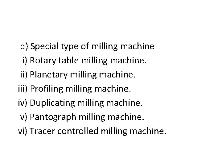 d) Special type of milling machine i) Rotary table milling machine. ii) Planetary milling