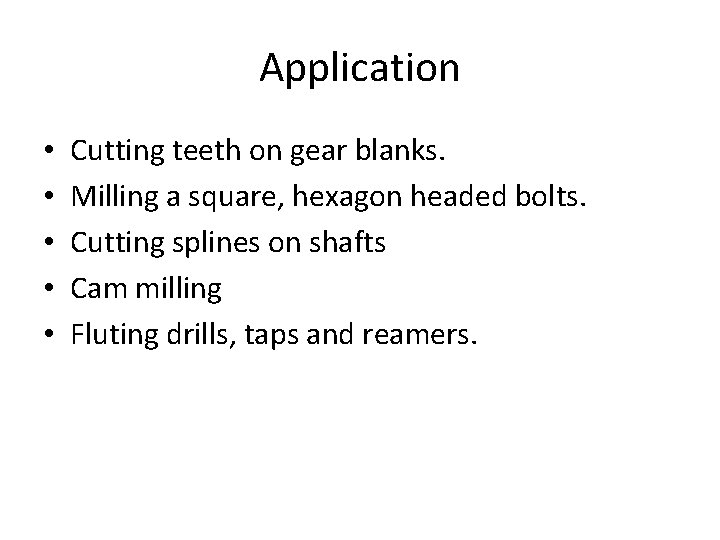 Application • • • Cutting teeth on gear blanks. Milling a square, hexagon headed