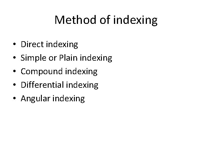 Method of indexing • • • Direct indexing Simple or Plain indexing Compound indexing