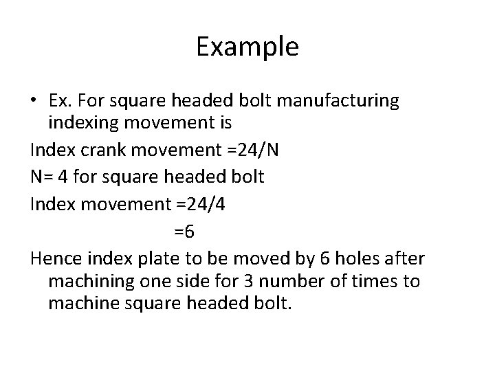 Example • Ex. For square headed bolt manufacturing indexing movement is Index crank movement