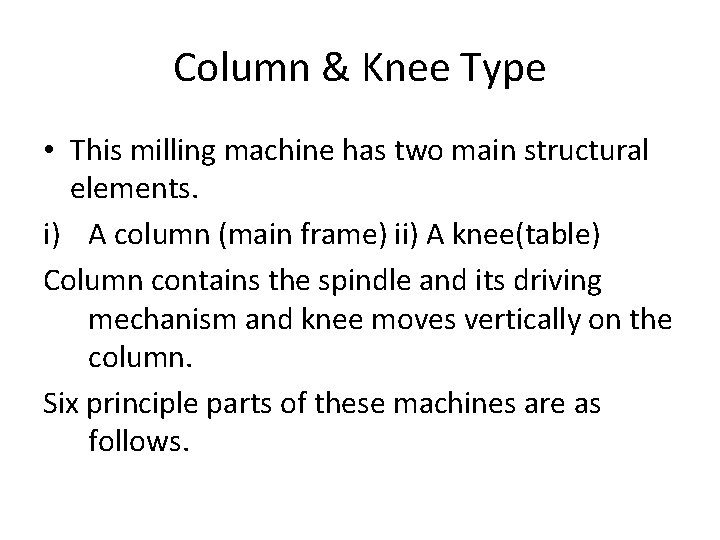 Column & Knee Type • This milling machine has two main structural elements. i)