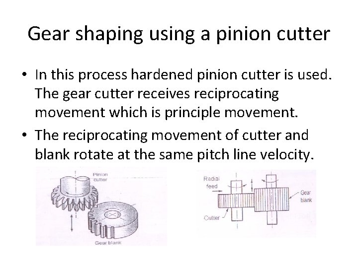 Gear shaping using a pinion cutter • In this process hardened pinion cutter is Gear shaping using a pinion cutter • In this process hardened pinion cutter is