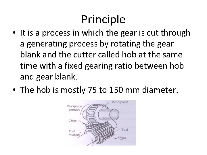 Principle • It is a process in which the gear is cut through a Principle • It is a process in which the gear is cut through a