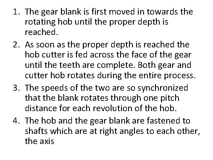 1. The gear blank is first moved in towards the rotating hob until the